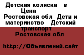 Детская коляска 3 в 1 › Цена ­ 20 000 - Ростовская обл. Дети и материнство » Детский транспорт   . Ростовская обл.